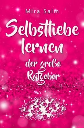 Mira Salm Bücher / Selbstliebe lernen: Der große Ratgeber für ein gesundes Selbstwertgefühl, echte Selbstannahme und bleibende Selbstliebe - Mira Salm