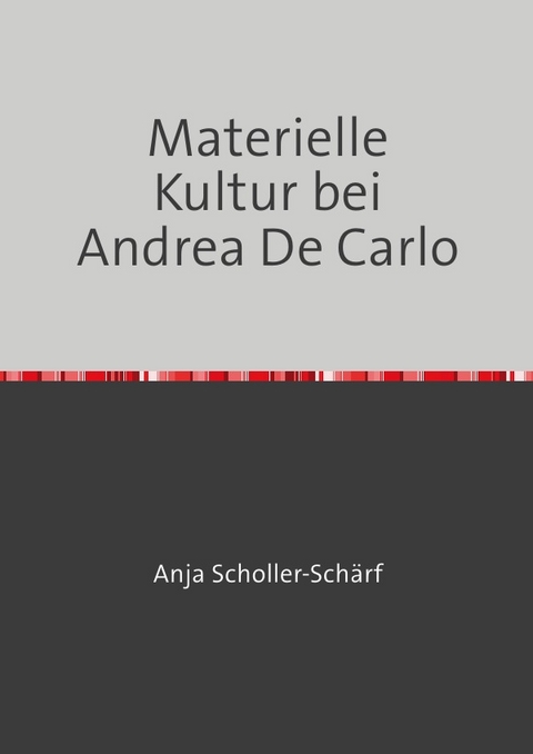 Materielle Kultur bei Andrea De Carlo - Anja Scholler-Sch&auml;rf