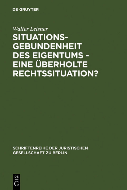 Situationsgebundenheit des Eigentums - eine &uuml;berholte Rechtssituation? - Walter Leisner
