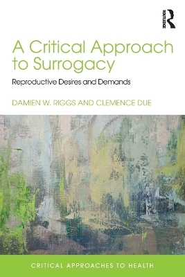 A Critical Approach to Surrogacy - Damien Riggs, Clemence Due