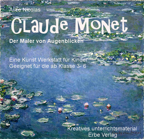 Claude Monet - Der Maler von Augenblicken - Alice Nicolas