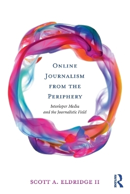 Online Journalism from the Periphery - Scott A. Eldridge II