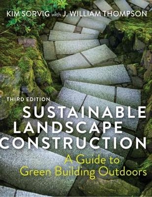 Sustainable Landscape Construction - Kim Sorvig, J. William Thompson