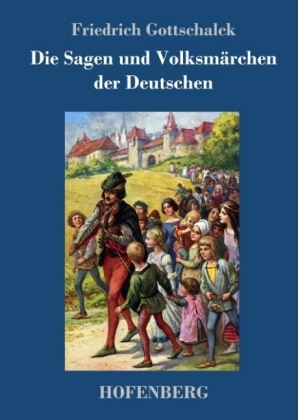 Die Sagen und Volksm&Atilde;&curren;rchen der Deutschen - Friedrich Gottschalck