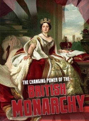The Changing Power of the British Monarchy - Ben Hubbard