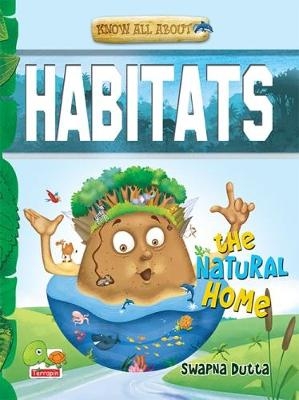 Know All About Habitats: The Natural Home!: Part 6 - Swapna Dutta