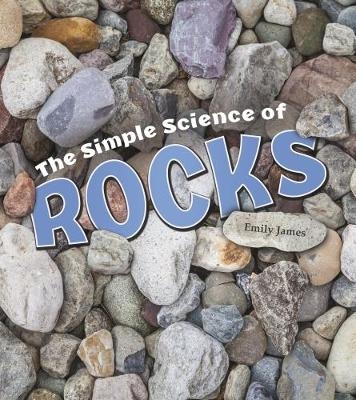 The Simple Science of Rocks - Emily James