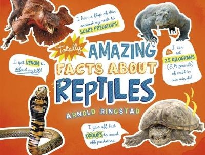 Totally Amazing Facts About Reptiles - Arnold Ringstad