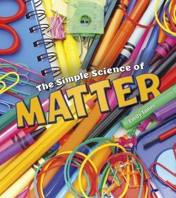 The Simple Science of Matter - Emily James