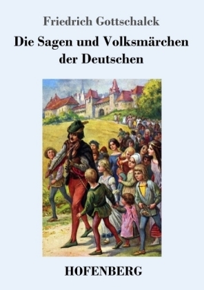 Die Sagen und Volksm&auml;rchen der Deutschen - Friedrich Gottschalck