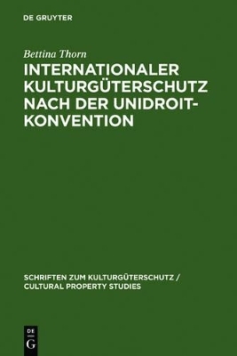 Internationaler Kulturg&uuml;terschutz nach der UNIDROIT-Konvention - Bettina Thorn