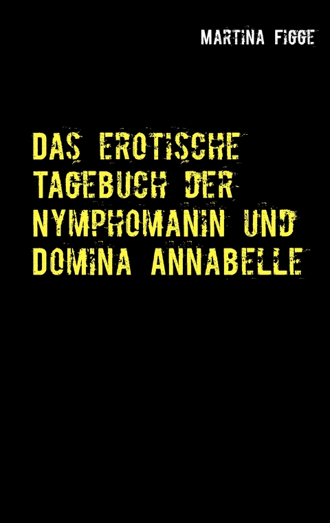 Das erotische Tagebuch der Nymphomanin und Domina Annabelle - Martina Figge
