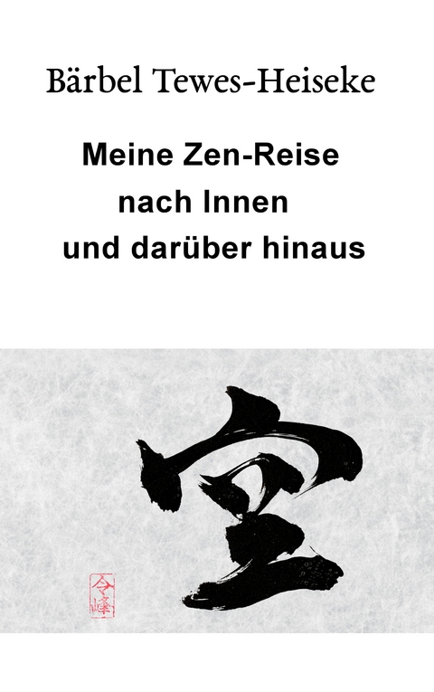 Meine Zen-Reise nach Innen und dar&uuml;ber hinaus - B&auml;rbel Tewes-Heiseke