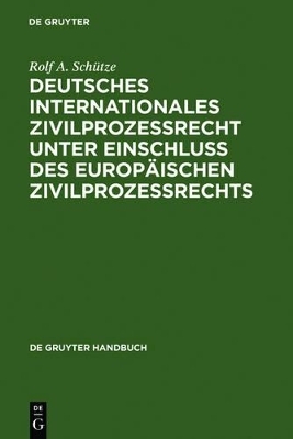 Deutsches Internationales Zivilprozessrecht unter Einschluss des Europ&auml;ischen Zivilprozessrechts - Rolf A. Sch&uuml;tze