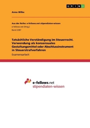 Tatsächliche Verständigung im Steuerrecht. Verwendung als konsensuales Gestaltungsmittel oder Abschlussinstrument in Steuerstrafverfahren