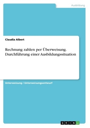 Rechnung zahlen per &Uuml;berweisung. Durchf&uuml;hrung einer Ausbildungssituation - Claudia Albert