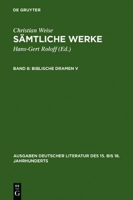 Christian Weise: Sämtliche Werke / Biblische Dramen V