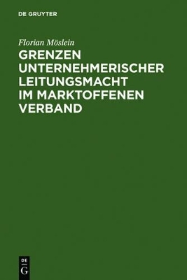Grenzen unternehmerischer Leitungsmacht im marktoffenen Verband - Florian M&ouml;slein
