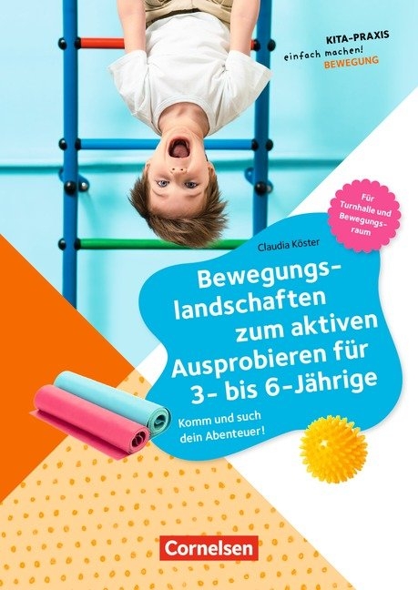 Kita-Praxis - einfach machen! - Bewegung / Bewegungslandschaften zum aktiven Ausprobieren für 3- bis 6-Jährige - Claudia Köster