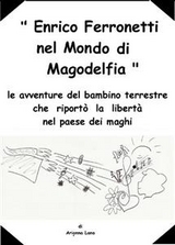 Enrico ferronetti nel mondo di magodelfia (le avventure del bambino terrestre che riport&ograve; la libert&agrave; nel paese dei maghi) - Arianna Lana