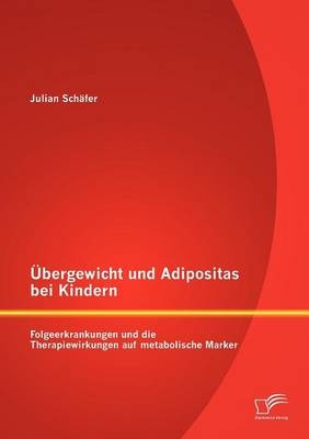 Übergewicht und Adipositas bei Kindern: Folgeerkrankungen und die Therapiewirkungen auf metabolische Marker