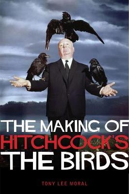The Making of Hitchcock's The Birds - Tony  Lee Moral