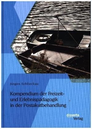 Kompendium der Freizeit- und Erlebnisp&Atilde;&curren;dagogik in der Postakutbehandlung - J&Atilde;&frac14;rgen Schlieckau