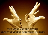 THE MOST ABSURD MYTHS ABOUT DEAFNESS IN WORLD HISTORY -  Karla M.V.