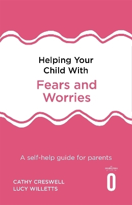 Helping Your Child with Fears and Worries 2nd Edition - Cathy Creswell, Lucy Willetts