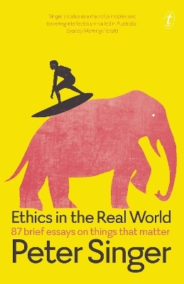 Ethics in the Real World: 87 Brief Essays on Things that Matter - Peter Singer