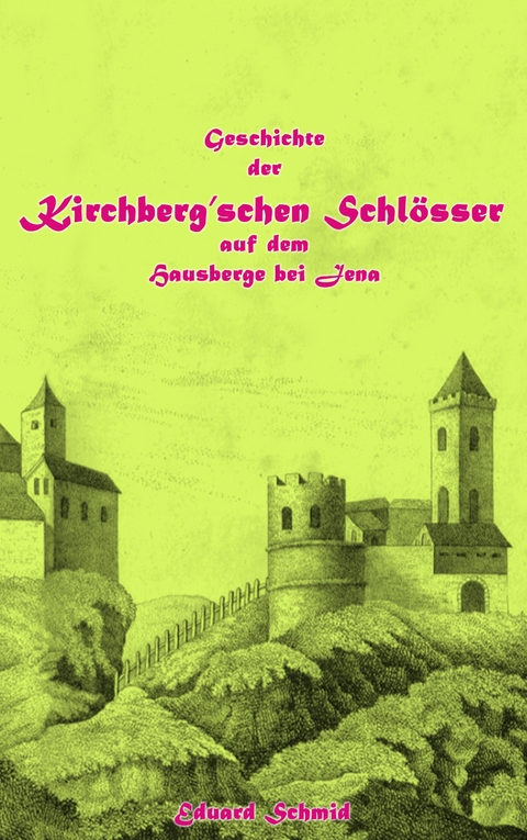 Geschichte der Kirchberg'schen Schl&ouml;sser auf dem Hausberge bei Jena - Eduard Schmid