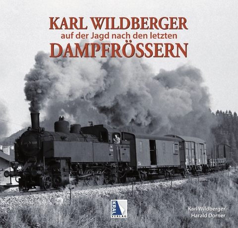 Karl Wildberger - Auf der Jagd nach den letzten Dampfr&ouml;ssern - Karl Wildberger, Harald Dorner