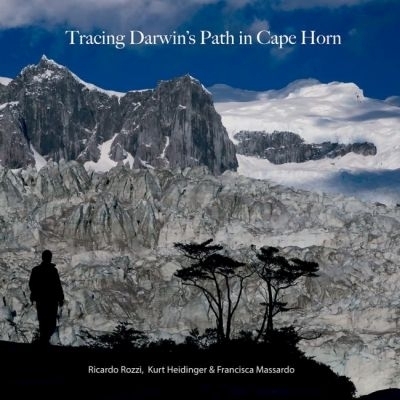 Tracing Darwin's Path in Cape Horn - Ricardo Rozzi, Kurt Heidinger, Francisca Massardo