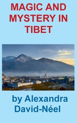 Magic and Mystery in Tibet - Alexandra David-Neel