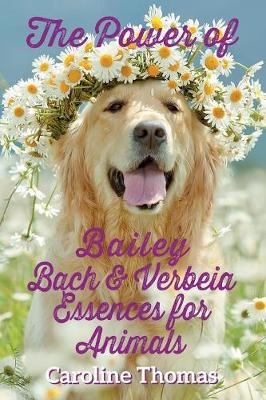 The Power of Bailey, Bach & Verbeia Essences for Animals - Professor Caroline Thomas