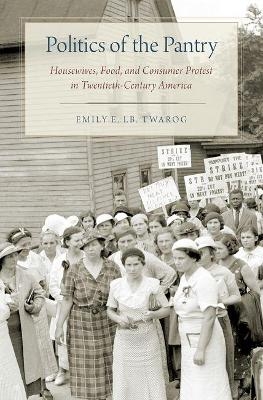 Politics of the Pantry - Emily E. LB. Twarog