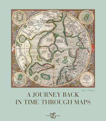 A Journey Back in Time Through Maps - Kevin J. Brown