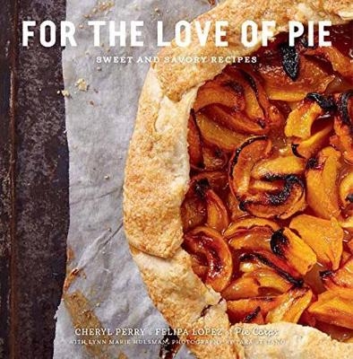For the Love of Pie: Sweet and Savoury Recipes - Felipa Lopez
