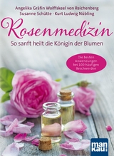 Rosenmedizin. So sanft heilt die K&ouml;nigin der Blumen - Angelika Gr&auml;fin von Wolffskeel von Reichenberg, Susanne Sch&uuml;tte, Kurt Ludwig N&uuml;bling