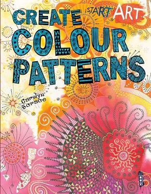 Start Art: Colour Patterns - Carolyn Scrace