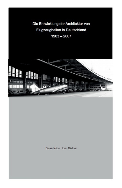 Die Entwicklung der Architektur von Flugzeughallen in Deutschland 1903 - 2007 - Horst Göllner