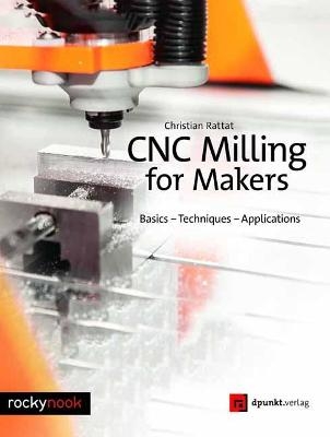 CNC Milling for Makers - Christian Rattat