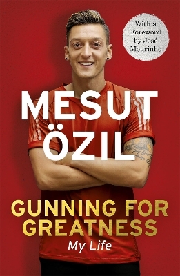 Gunning for Greatness: My Life - Mesut &Ouml;zil
