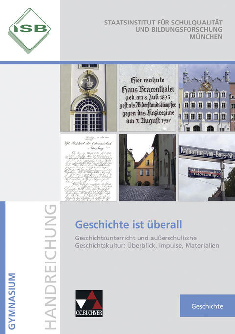 Begleitmaterial Geschichte / Geschichte ist &uuml;berall - Petronilla Ehrenpreis, Josef Koller, Alfred Kotter, Ferdinand Kramer, Norbert Lehning, Claudia Margraf-Buhles, Gregor Meilchen, Bettina Scherbaum, Christoph Triebf&uuml;rst