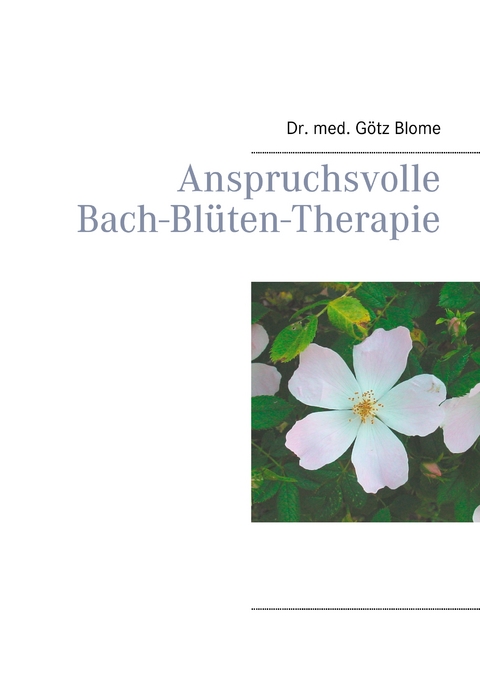 Anspruchsvolle Bach-Bl&uuml;ten-Therapie - G&ouml;tz Blome
