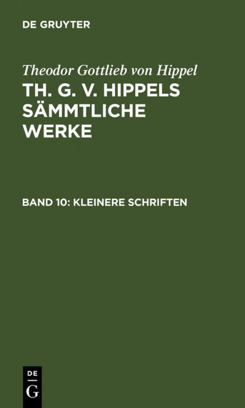 Theodor Gottlieb von Hippel: Th. G. v. Hippels s&auml;mmtliche Werke / Kleinere Schriften - Theodor Gottlieb Von Hippel