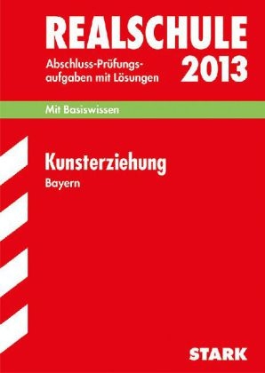 Abschluss-Pr&uuml;fungsaufgaben Realschule Bayern. Mit L&ouml;sungen / Kunsterziehung 2013 - Stefan Winkelmeyr, Jens Knaudt