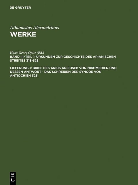 Athanasius Alexandrinus: Werke. Dokumente zur Geschichte des Arianischen Streites 318-430 / Brief des Arius an Euseb von Nikomedien und dessen Antwort - Das Schreiben der Synode von Antiochien 325 -  Athanasius Alexandrinus