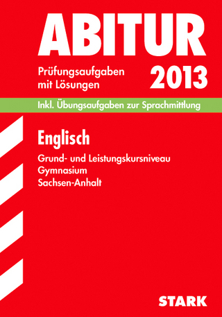 Abitur-Prüfungsaufgaben Gymnasium Sachsen-Anhalt. Aufgabensammlung mit Lösungen / Englisch Grund- und Leistungskursniveau 2013