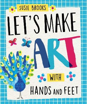 Let's Make Art: With Hands and Feet - Susie Brooks
